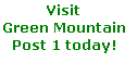 Visit 
Green Mountain 
Post 1 today!
